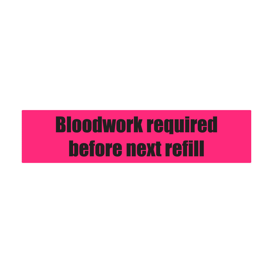 1.63 x 0.38in Sticker: Bloodwork Required Before Next Refill Label